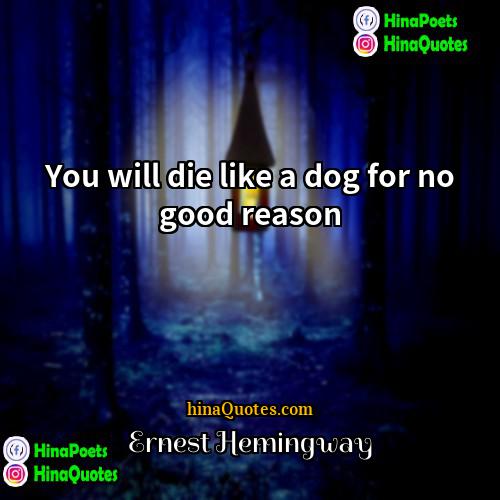Ernest Hemingway Quotes | You will die like a dog for
